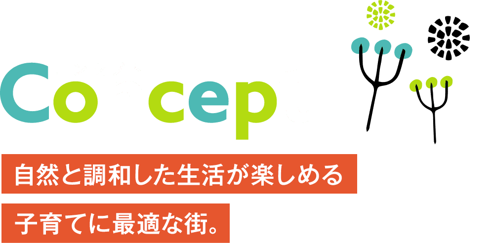 Concept 自然と調和した生活が楽しめる子育てに最適な街。